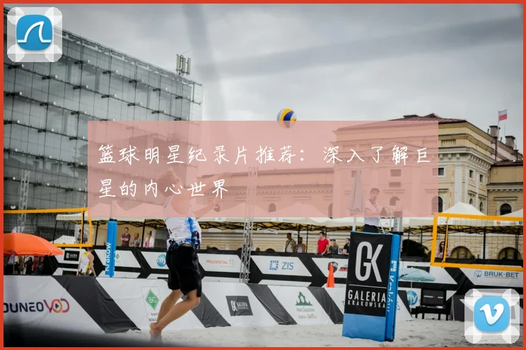篮球明星纪录片推荐:深入了解巨星的内心世界