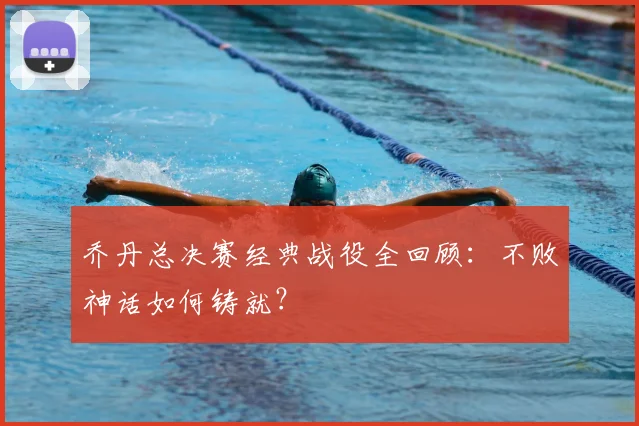 乔丹总决赛经典战役全回顾：不败神话如何铸就？