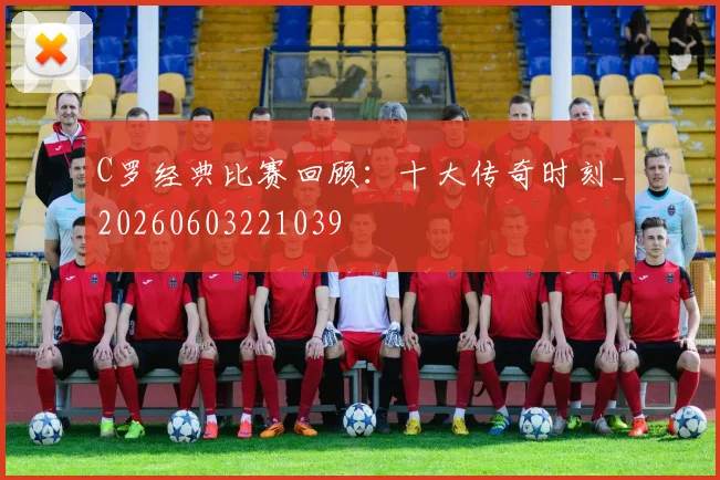 C罗经典比赛回顾：十大传奇时刻_20260603221039