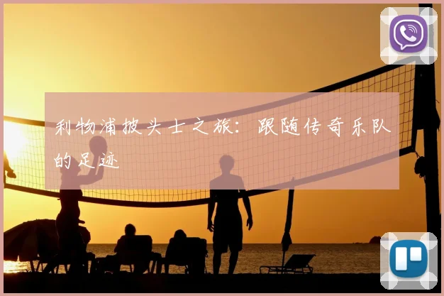 利物浦披头士之旅：跟随传奇乐队的足迹