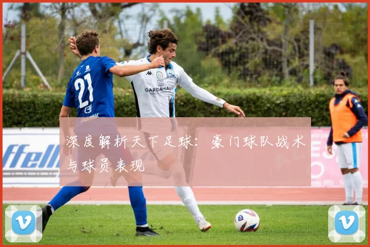深度解析天下足球：豪门球队战术与球员表现