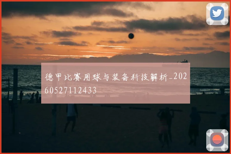 德甲比赛用球与装备科技解析_20260527112433